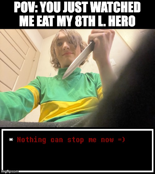 POV: YOU JUST WATCHED ME EAT MY 8TH L. HERO | image tagged in pov,undertale,item,gaming,reference,the legendary hero | made w/ Imgflip meme maker