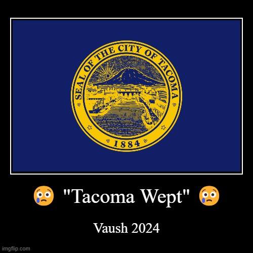 Tacoma Wept | ? "Tacoma Wept" ? | Vaush 2024 | image tagged in funny,demotivationals,tacoma,vaush | made w/ Imgflip demotivational maker