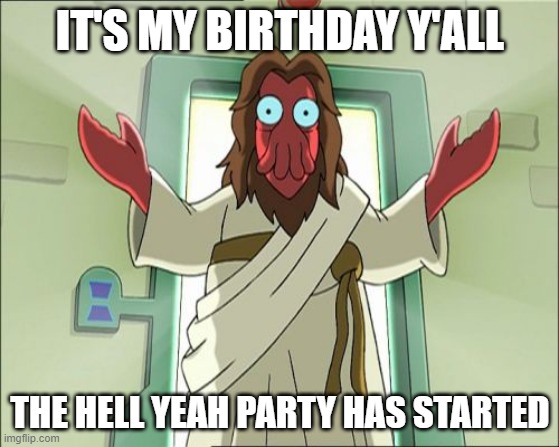 Turning 15 Y'all! | IT'S MY BIRTHDAY Y'ALL; THE HELL YEAH PARTY HAS STARTED | image tagged in memes,zoidberg jesus,birthday,the hell yeah party has started | made w/ Imgflip meme maker