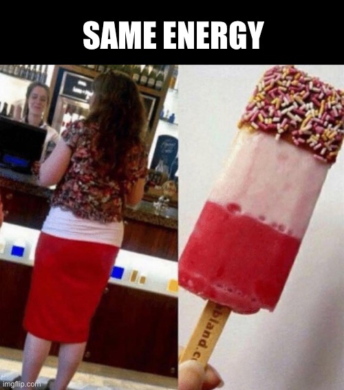 Same energy | SAME ENERGY | image tagged in ice cream | made w/ Imgflip meme maker