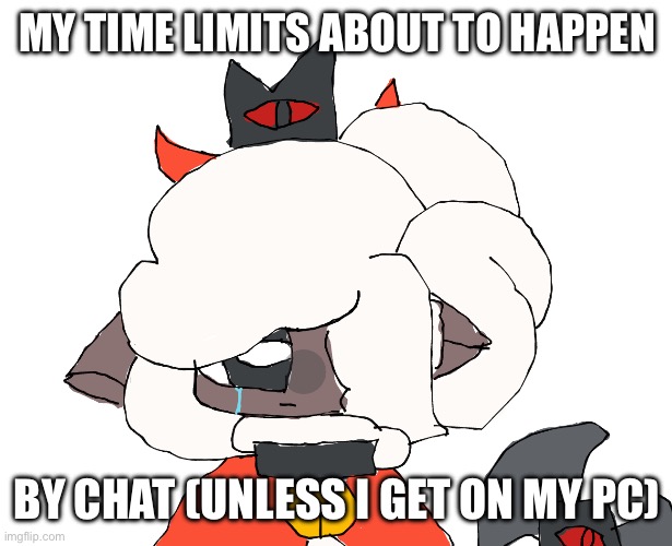 Or I remember the passcode | MY TIME LIMITS ABOUT TO HAPPEN; BY CHAT (UNLESS I GET ON MY PC) | image tagged in sad lamia | made w/ Imgflip meme maker