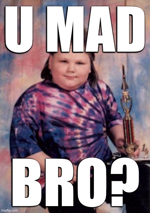 U Mad Bro? | U MAD BRO? | image tagged in u mad bro | made w/ Imgflip meme maker