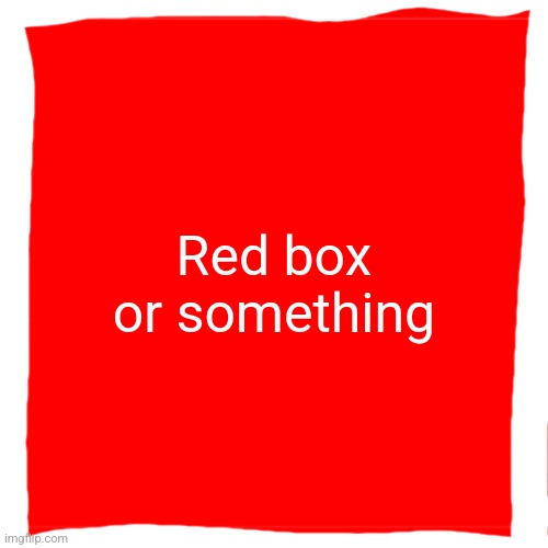 Red box | Red box or something | image tagged in red box | made w/ Imgflip meme maker