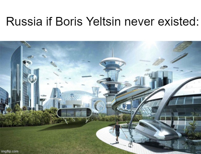 L Boris Yeltsin | Russia if Boris Yeltsin never existed: | image tagged in blank white template,the future world if | made w/ Imgflip meme maker