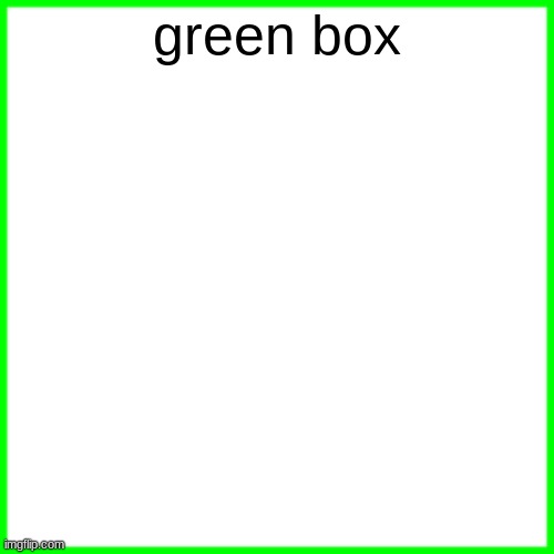green box | green box | image tagged in green box | made w/ Imgflip meme maker