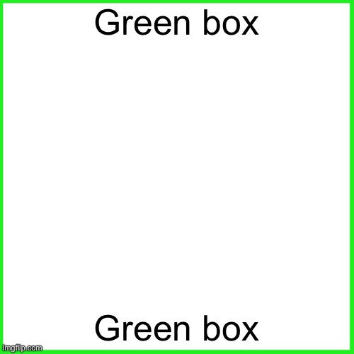 green box | Green box; Green box | image tagged in green box | made w/ Imgflip meme maker