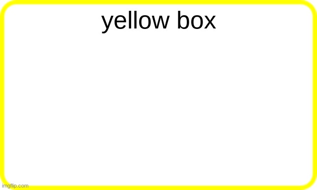 yellow box | yellow box | image tagged in yellow box | made w/ Imgflip meme maker
