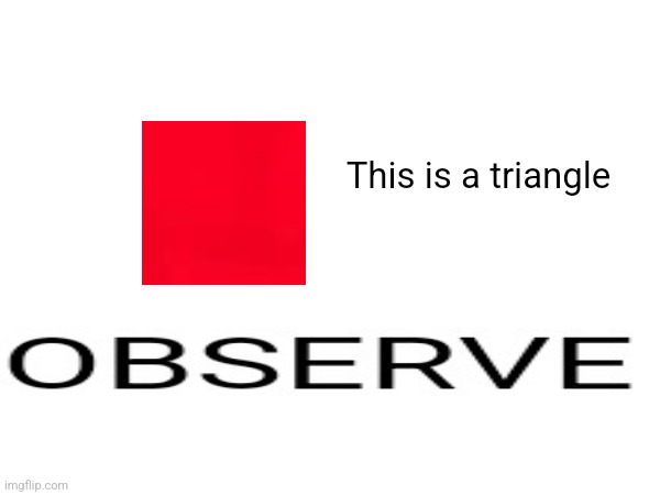 This is a triangle | made w/ Imgflip meme maker