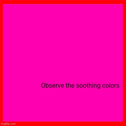 Red box | Observe the soothing colors | image tagged in red box | made w/ Imgflip meme maker