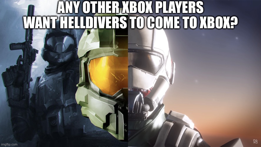 Helldivers need the helljumpers | ANY OTHER XBOX PLAYERS WANT HELLDIVERS TO COME TO XBOX? | image tagged in helldivers2,halo,xbox,playstation | made w/ Imgflip meme maker