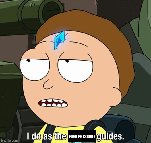 i do as the crystal guides | PEER PRESSURE | image tagged in i do as the crystal guides | made w/ Imgflip meme maker