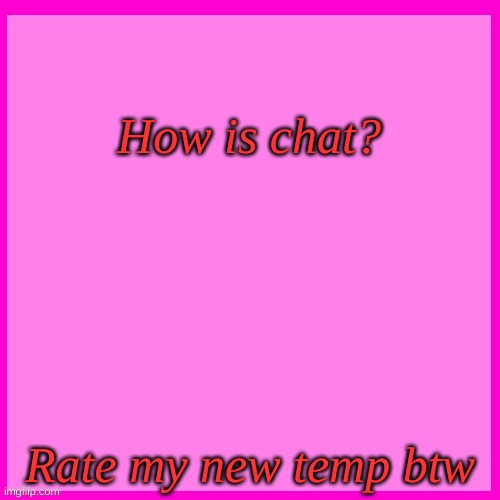 Pink box | How is chat? Rate my new temp btw | image tagged in pink box | made w/ Imgflip meme maker