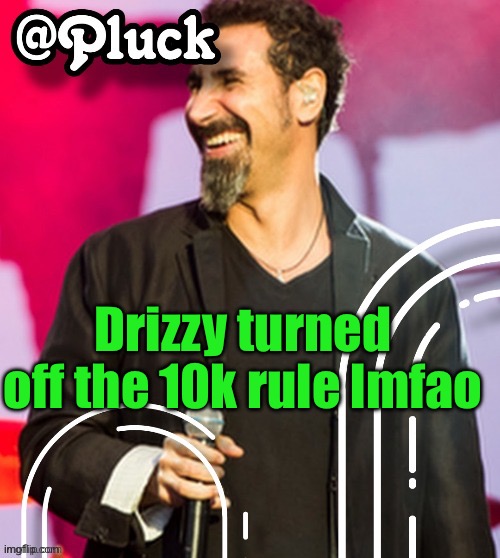 Pluck’s official announcement | Drizzy turned off the 10k rule lmfao | image tagged in pluck s official announcement | made w/ Imgflip meme maker