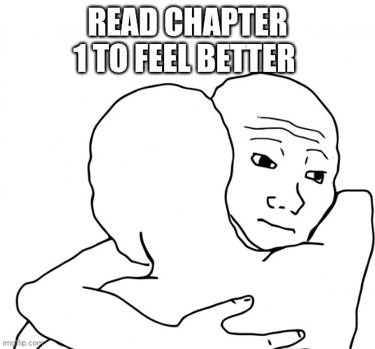 I Know That Feel Bro Meme | READ CHAPTER 1 TO FEEL BETTER | image tagged in memes,i know that feel bro | made w/ Imgflip meme maker