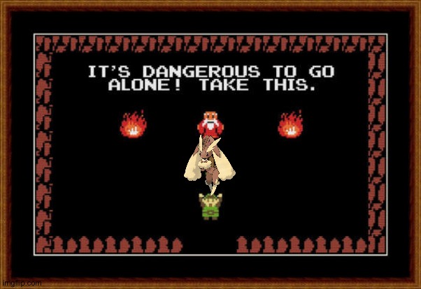 its dangerous to go alone take this | image tagged in its dangerous to go alone take this | made w/ Imgflip meme maker