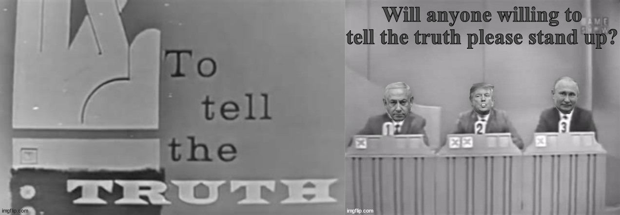 To Tell a Lie | Will anyone willing to tell the truth please stand up? | image tagged in trump,putin,netanyahu,war criminals,bank fraud,convicted felon | made w/ Imgflip meme maker