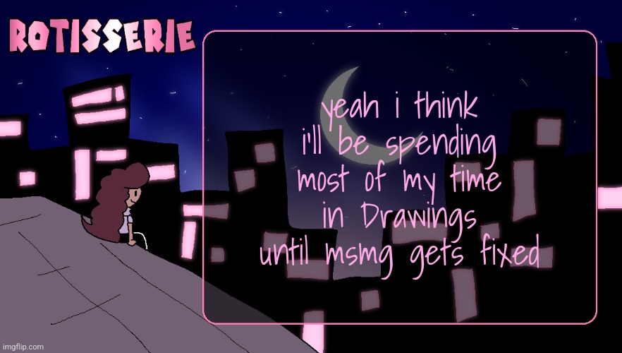 Rotisserie (Thank You Edition) | yeah i think i'll be spending most of my time in Drawings until msmg gets fixed | image tagged in rotisserie thank you edition | made w/ Imgflip meme maker