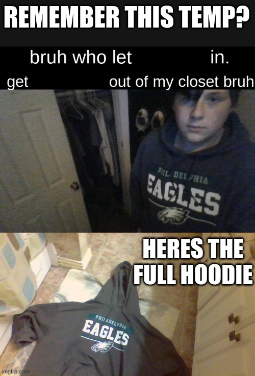 REMEMBER THIS TEMP? HERES THE FULL HOODIE | image tagged in bruh who let x in get x out of my closet bruh | made w/ Imgflip meme maker