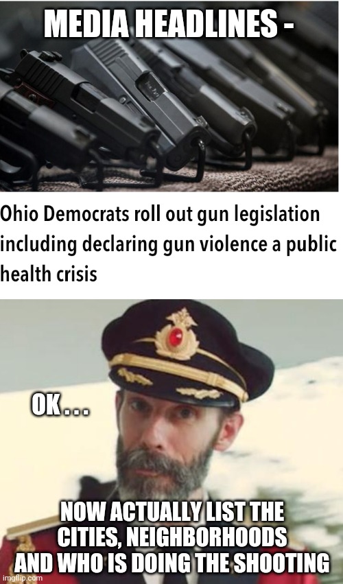 The Whole Story, Please | MEDIA HEADLINES -; OK . . . NOW ACTUALLY LIST THE CITIES, NEIGHBORHOODS AND WHO IS DOING THE SHOOTING | image tagged in captain obvious,leftists,social media,liberals,democrats | made w/ Imgflip meme maker