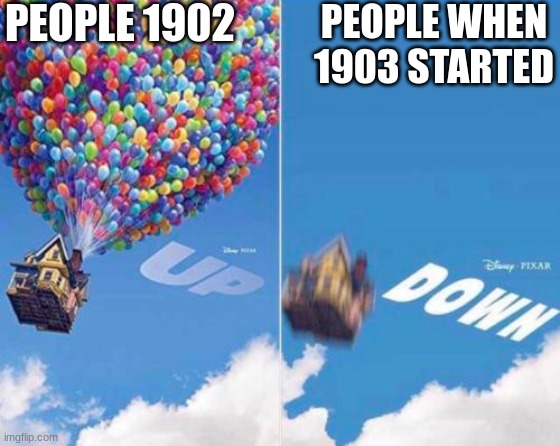 Up and Down | PEOPLE 1902 PEOPLE WHEN 1903 STARTED | image tagged in up and down | made w/ Imgflip meme maker