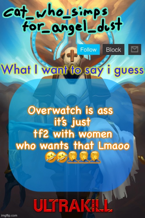 Cat Gabriel template | Overwatch is ass 
it’s just tf2 with women
who wants that Lmaoo 🤣🤣🤦‍♂️🤦‍♂️🤦‍♂️ | image tagged in cat gabriel template | made w/ Imgflip meme maker