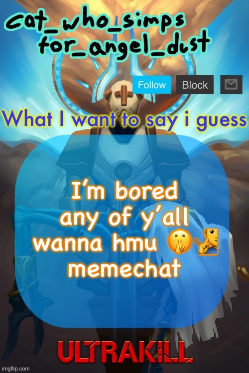 I’m bored | I’m bored
any of y’all wanna hmu 🤫🧏‍♂️
memechat | image tagged in cat gabriel template | made w/ Imgflip meme maker