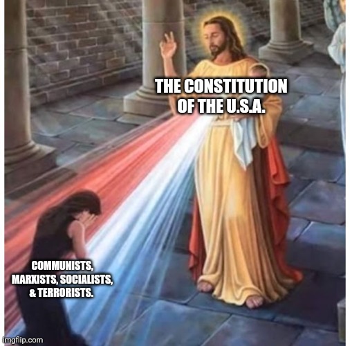 Jesus blessing from the heart | THE CONSTITUTION OF THE U.S.A. COMMUNISTS, MARXISTS, SOCIALISTS, & TERRORISTS. | image tagged in jesus blessing from the heart | made w/ Imgflip meme maker