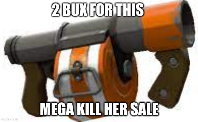 demo wepon | 2 BUX FOR THIS MEGA KILL HER SALE | image tagged in demo wepon | made w/ Imgflip meme maker