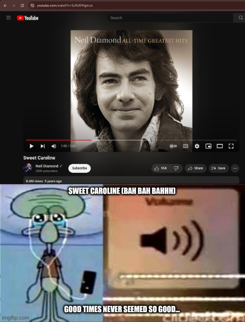 I f**king love this song ;) | SWEET CAROLINE (BAH BAH BAHHH); GOOD TIMES NEVER SEEMED SO GOOD... | image tagged in squidward crying listening to music | made w/ Imgflip meme maker