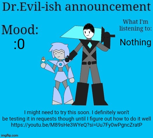 I usually try to do "perfect" line art whenever I draw, and it gets VERY repetitive tracing the sketch. | :0; Nothing; I might need to try this soon. I definitely won't be testing it in requests though until I figure out how to do it well
https://youtu.be/M89sHe3WYeQ?si=Uu7Fy0wPgncZratP | image tagged in dr evil-ish new announcement template | made w/ Imgflip meme maker