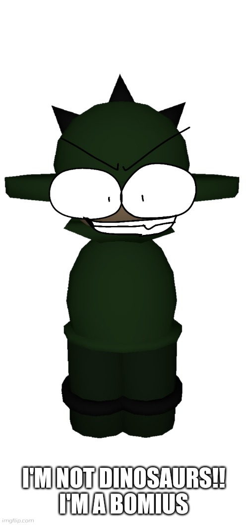 Bomius is not dinosaur | I'M NOT DINOSAURS!!
I'M A BOMIUS | image tagged in new bomius from vs banbodi,bomius,dinosaur,vs banbodi,fnf,dave and bambi | made w/ Imgflip meme maker