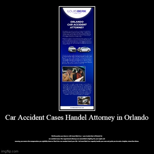 Car Accident Cases Handel Attorney in Orlando | Get the justice you deserve with Louis Berk Law - your trusted ally in Orlando for car accid | image tagged in funny,demotivationals | made w/ Imgflip demotivational maker