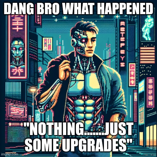 it is a minor upgrade.......the upgrade in general: | DANG BRO WHAT HAPPENED; "NOTHING.......JUST SOME UPGRADES" | image tagged in one does not simply,the scroll of truth | made w/ Imgflip meme maker