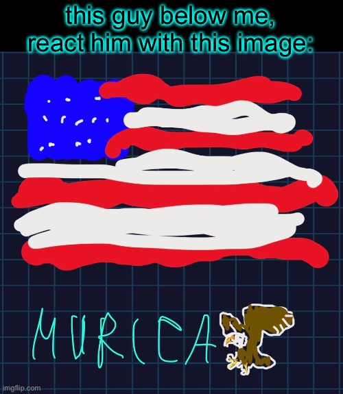 this guy below me, react him with this image: | made w/ Imgflip meme maker