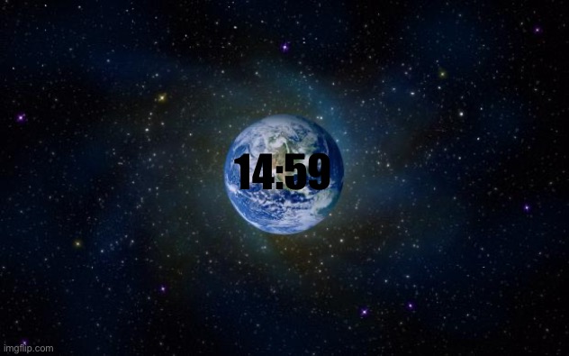 planet earth from space | 14:59 | image tagged in planet earth from space | made w/ Imgflip meme maker