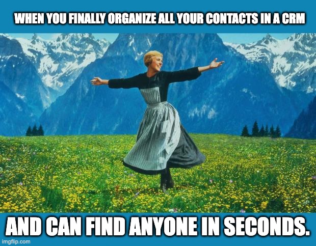 Organizing CRM Data | WHEN YOU FINALLY ORGANIZE ALL YOUR CONTACTS IN A CRM; AND CAN FIND ANYONE IN SECONDS. | image tagged in the sound of music happiness | made w/ Imgflip meme maker