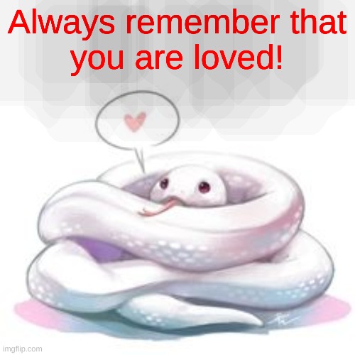 snek | Always remember that
you are loved! | image tagged in snek | made w/ Imgflip meme maker
