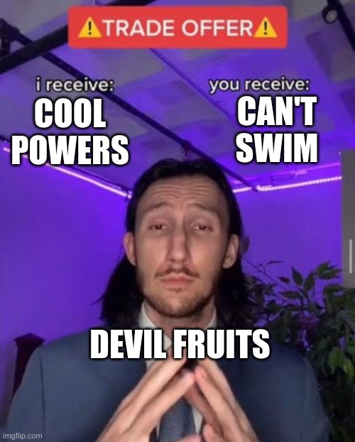 i receive you receive | CAN'T SWIM; COOL POWERS; DEVIL FRUITS | image tagged in i receive you receive | made w/ Imgflip meme maker