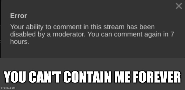 YOU CAN'T CONTAIN ME FOREVER | made w/ Imgflip meme maker