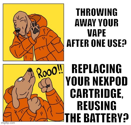 drake | THROWING AWAY YOUR VAPE AFTER ONE USE? REPLACING YOUR NEXPOD CARTRIDGE, REUSING THE BATTERY? | image tagged in drake dog | made w/ Imgflip meme maker