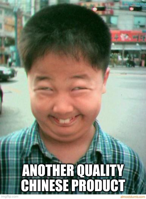 funny asian face | ANOTHER QUALITY CHINESE PRODUCT | image tagged in funny asian face | made w/ Imgflip meme maker