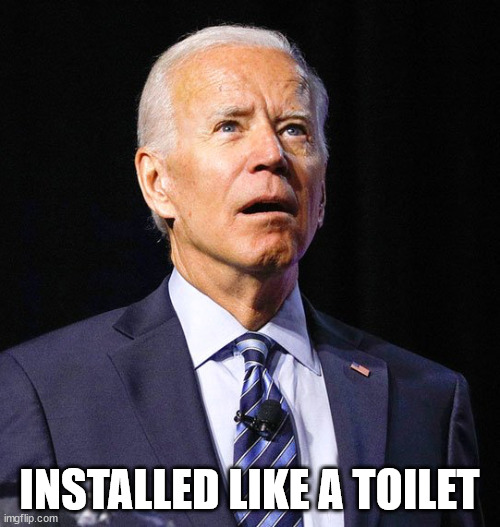 Joe Biden | INSTALLED LIKE A TOILET | image tagged in joe biden | made w/ Imgflip meme maker