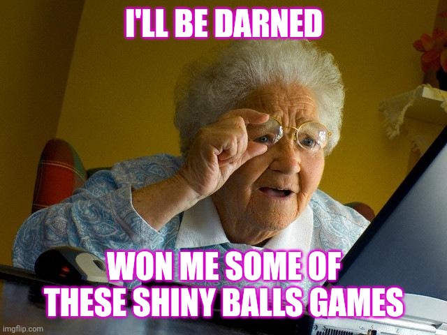 Marble races | I'LL BE DARNED; WON ME SOME OF THESE SHINY BALLS GAMES | image tagged in memes,grandma finds the internet,discord,marbles,marble races | made w/ Imgflip meme maker