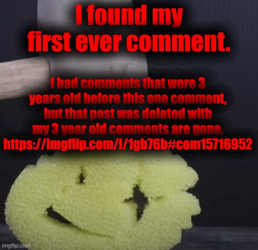 c r u n c h | I found my first ever comment. I had comments that were 3 years old before this one comment, but that post was deleted with my 3 year old comments are gone.
https://imgflip.com/i/1gb76b#com15716952 | image tagged in c r u n c h | made w/ Imgflip meme maker