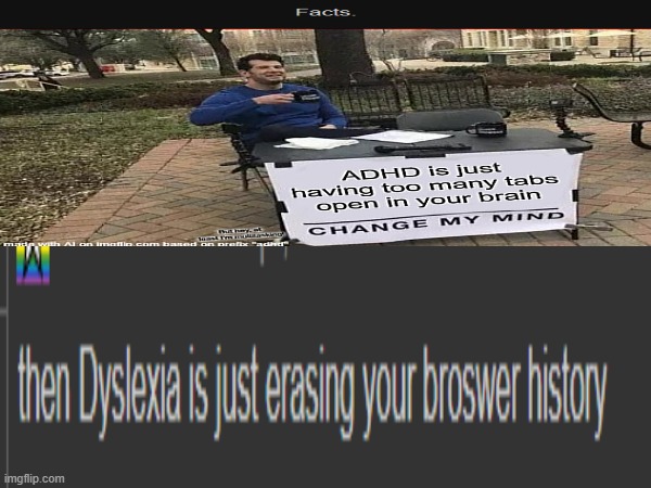 Facts | image tagged in repost,adhd,dyslexia,relatable,relatable memes,you have been eternally cursed for reading the tags | made w/ Imgflip meme maker