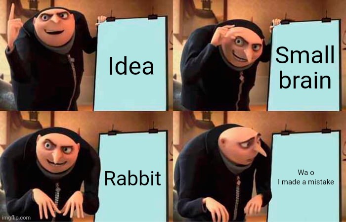 Gru's Plan | Idea; Small brain; Rabbit; Wa o I made a mistake | image tagged in memes,gru's plan | made w/ Imgflip meme maker