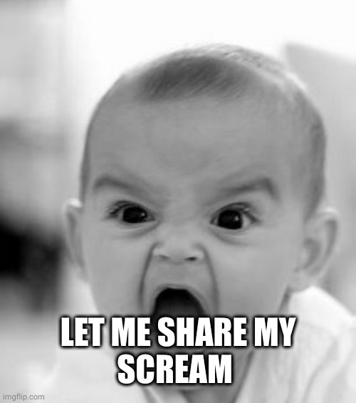 Angry Baby Meme | LET ME SHARE MY
SCREAM | image tagged in memes,angry baby | made w/ Imgflip meme maker