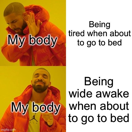 I hate this when it happens! | Being tired when about to go to bed; My body; Being wide awake when about to go to bed; My body | image tagged in memes,drake hotline bling | made w/ Imgflip meme maker