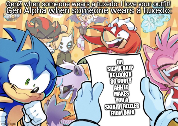 I hope I used this language correct | GenZ when someone wears a tuxedo: I love your outfit! Gen Alpha when someone wears a tuxedo:; UR SIGMA DRIP BE LOOKIN SO GOOFY AHH IT MAKES YOU A SKIBIDI RIZZLER FROM OHIO | image tagged in sonic and friends laughing | made w/ Imgflip meme maker