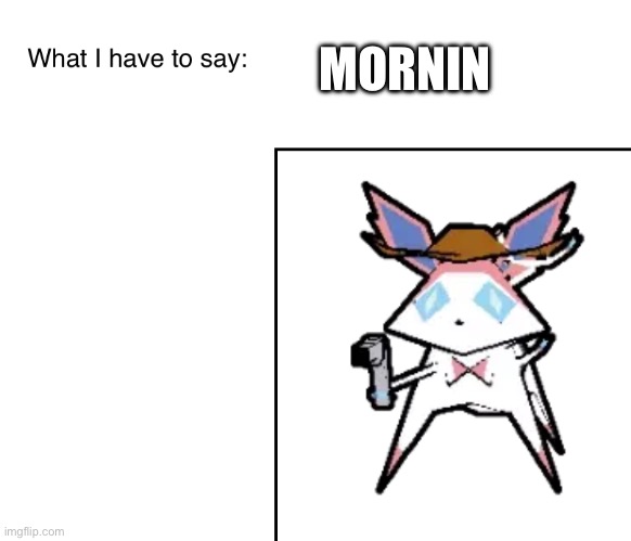 SylveonTheCowboyMon‘s announcement temp | MORNIN | image tagged in sylveonthecowboymon s announcement temp | made w/ Imgflip meme maker